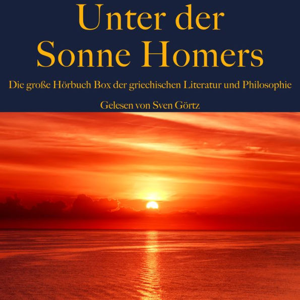 Unter der Sonne Homers: Die große Hörbuch Box der griechischen Literatur und Philosophie: Platon, Aristoteles, Sophokles, Euripides, Aischylos und Aristophanes