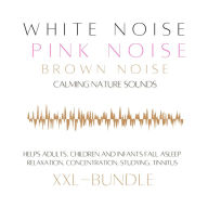 XXL Bundle: White Noise, Pink Noise, Brown Noise, Calming Nature Sounds: Helps adults, children and infants fall asleep - relaxation, concentration, studying, tinnitus