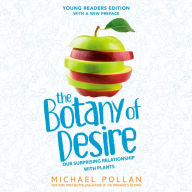 The Botany of Desire (Young Readers Edition): Our Surprising Relationship with Plants