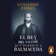 El rey del salitre que derrotó a Balmaceda