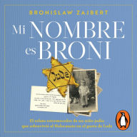 Mi nombre es Broni: El relato estremecedor de un niño judío que sobrevivió al holocausto en el gueto de Lodz