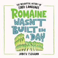Romaine Wasn't Built in a Day: The Delightful History of Food Language