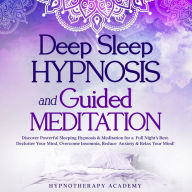 Deep Sleep Hypnosis and Guided Meditation: Discover Powerful Sleeping Hypnosis & Meditation for a Full Night's Rest. Declutter Your Mind, Overcome Insomnia, Reduce Anxiety & Relax Your Mind!