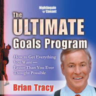 The Ultimate Goals Program: How to Get Everything You Want - Faster than You Ever Throught Possible