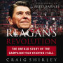 Reagan's Revolution: The Untold Story of the Campaign That Started It All