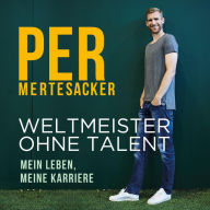 Weltmeister ohne Talent: Mein Leben, meine Karriere