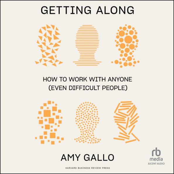 Getting Along: How to Work with Anyone (Even Difficult People)