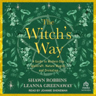 The Witch's Way: A Guide to Modern-Day Spellcraft, Nature Magick, and Divination