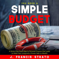 You Need A Simple Budget: A Stress-Free Road Map to Personal Finance that Leads to Debt-Free Living and a Proven Path to Wealth