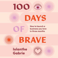 100 Days of Brave: How to launch a business you love in three months