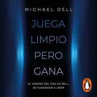 Juega limpio pero gana: El camino del CEO de DELL, de fundador a lider