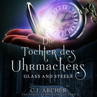 Die Tochter des Uhrmachers: Glass & Steele: Glass & Steele Serie, 1