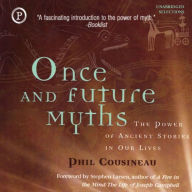 Once and Future Myths: The Power of Ancient Stories in Our Lives