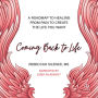 Coming Back to Life: A Roadmap to Healing from Pain to Create the Life You Want