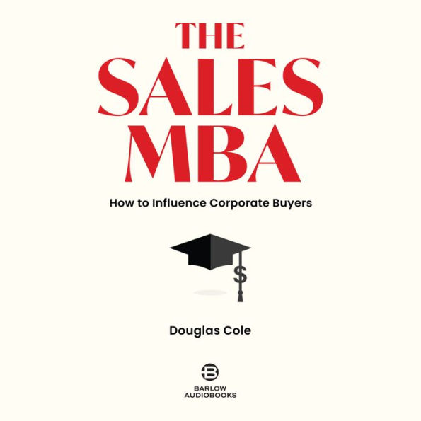 The Sales MBA: How to Influence Corporate Buyers