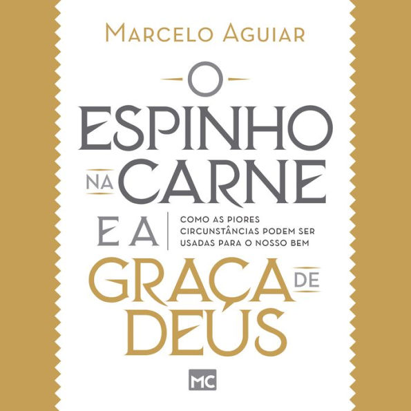 O espinho na carne e a graça de Deus: Como as piores circunstâncias podem ser usadas para o nosso bem (Abridged)