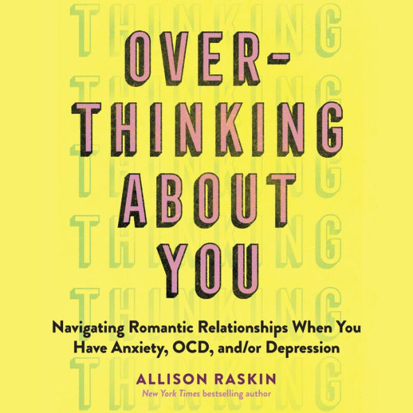 Overthinking About You: Navigating Romantic Relationships When You Have Anxiety, OCD, and/or Depression