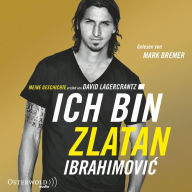 Ich bin Zlatan: Meine Geschichte - erzählt von David Lagercrantz (Abridged)