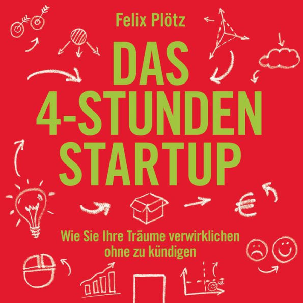 Das 4-Stunden-Startup: Wie Sie Ihre Träume verwirklichen, ohne zu kündigen