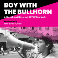 Boy with the Bullhorn: A Memoir and History of ACT UP New York