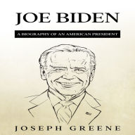 Joe Biden: A Biography of an American President