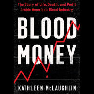 Blood Money: The Story of Life, Death, and Profit Inside America's Blood Industry