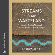 Streams in the Wasteland: Finding Spiritual Renewal with the Desert Fathers and Mothers