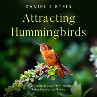 Attracting Hummingbirds: How to Design Backyard Environments Using Feeders and Flowers