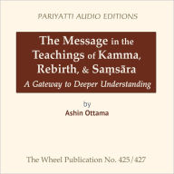 The Message in the Teachings of Kamma, Rebirth, & Sa¿s¿ra: A Gateway to Deeper Understanding (Abridged)