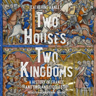 Two Houses, Two Kingdoms: A History of France and England, 1100-1300