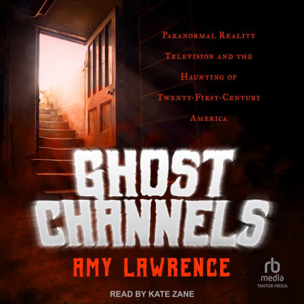 Ghost Channels: Paranormal Reality Television and the Haunting of Twenty-First-Century America