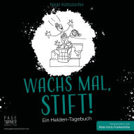 WACHS MAL, STIFT!: Ein Helden-Tagebuch