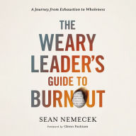 The Weary Leader's Guide to Burnout: A Journey from Exhaustion to Wholeness