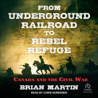 From Underground Railroad to Rebel Refuge: Canada and the Civil War