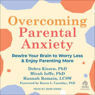 Overcoming Parental Anxiety: Rewire Your Brain to Worry Less and Enjoy Parenting More