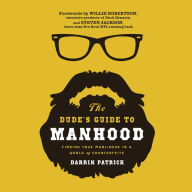 The Dude's Guide to Manhood: Finding True Manliness in a World of Counterfeits