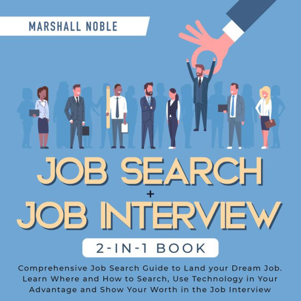 Job Search + Job Interview 2-in-1 Book: Comprehensive Job Search Guide to Land your Dream Job. Learn Where and How to Search, Use Technology in Your Advantage and Show Your Worth in the Job Interview