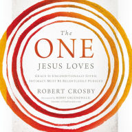 The One Jesus Loves: Grace Is Unconditionally Given, Intimacy Must Be Relentlessly Pursued