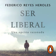 Ser liberal: Una opción razonada