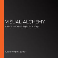 Visual Alchemy: A Witch's Guide to Sigils, Art & Magic