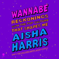 Wannabe: Reckonings with the Pop Culture That Shapes Me