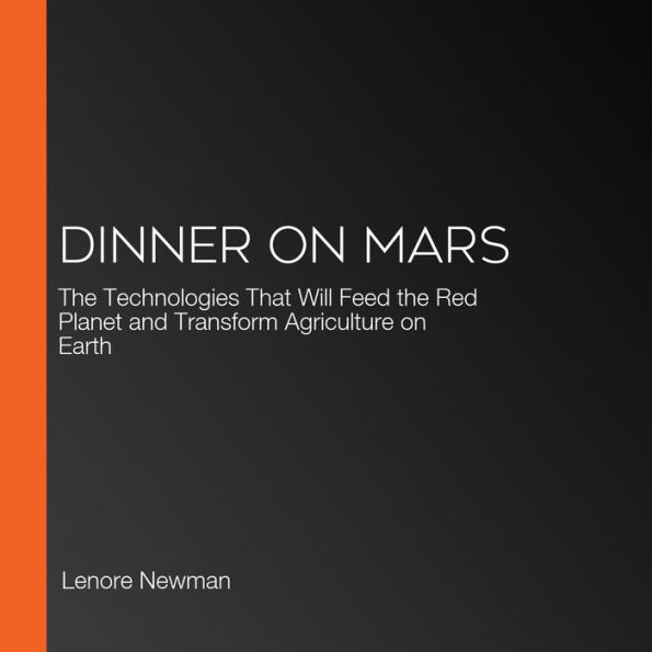 Dinner on Mars: The Technologies That Will Feed the Red Planet and Transform Agriculture on Earth