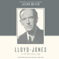 Lloyd-Jones on the Christian Life: Doctrine and Life as Fuel and Fire