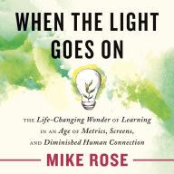 When the Light Goes On: The Life-Changing Wonder of Learning in an Age of Metrics, Screens, and Diminished Human Connection