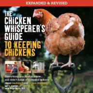 The Chicken Whisperer's Guide to Keeping Chickens, Revised: Everything you need to know. . . and didn't know you needed to know about backyard and urban chickens