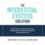 The Interstitial Cystitis Solution: A Holistic Plan for Healing Painful Symptoms, Resolving Bladder and Pelvic Floor Dysfunction, and Taking Back Your Life