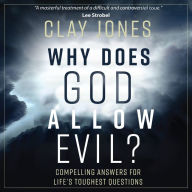 Why Does God Allow Evil?: Compelling Answers for Life's Toughest Questions