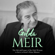 Golda Meir: The Life and Legacy of the Only Woman to Serve as Israel's Prime Minister