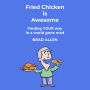 Fried Chicken is Awesome: Finding YOUR way in a world gone mad