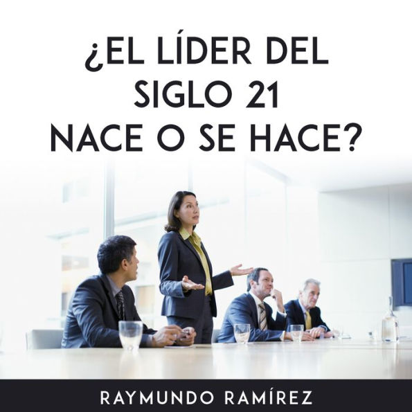 ¿EL LÍDER DEL SIGLO 21 NACE O SE HACE?